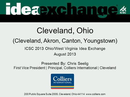 Cleveland, Ohio (Cleveland, Akron, Canton, Youngstown) ICSC 2013 Ohio/West Virginia Idea Exchange August 2013 Presented By: Chris Seelig First Vice President.