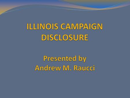 Illinois Campaign Disclosure Act 10 ILCS 5/9-1 et seq. State Board of Elections www.elections.il.gov.