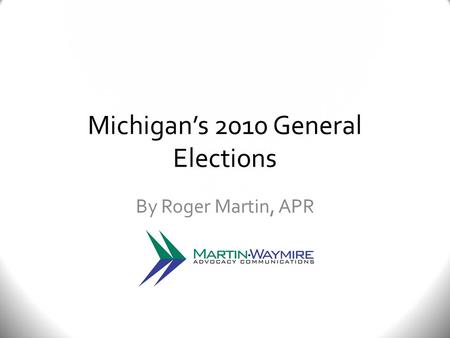 Michigan’s 2010 General Elections By Roger Martin, APR.
