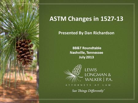 ASTM Changes in 1527-13 Presented By Dan Richardson BB&T Roundtable Nashville, Tennessee July 2013.