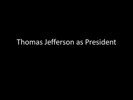 Thomas Jefferson as President. Election of 1800 Federalists Republicans.