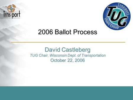 2006 Ballot Process David Castleberg TUG Chair, Wisconsin Dept. of Transportation October 22, 2006.