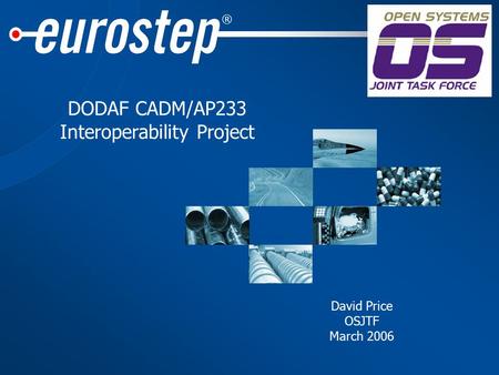 ® DODAF CADM/AP233 Interoperability Project David Price OSJTF March 2006.