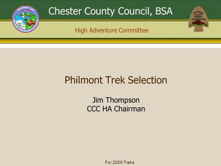 High Adventure Committee Chester County Council, BSA For 2009 Treks Jim Thompson CCC HA Chairman Philmont Trek Selection.
