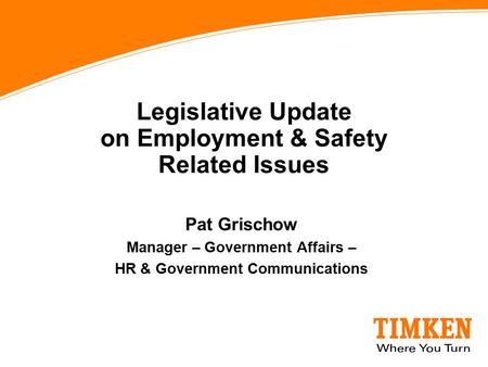 Legislative Update on Employment & Safety Related Issues Pat Grischow Manager – Government Affairs – HR & Government Communications.