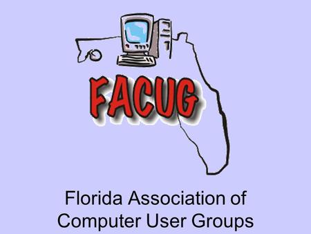 Florida Association of Computer User Groups. What is the FACUG FACUG Conference Spring 2005 FACUG is the leading regional association of its kind in the.