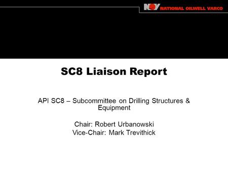 SC8 Liaison Report API SC8 – Subcommittee on Drilling Structures & Equipment Chair: Robert Urbanowski Vice-Chair: Mark Trevithick.