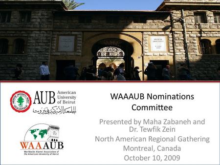 October 2009North American Regional Gathering - Montreal, Canada1 WAAAUB Nominations Committee Presented by Maha Zabaneh and Dr. Tewfik Zein North American.