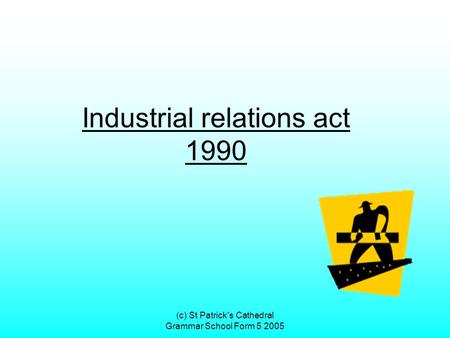 (c) St Patrick's Cathedral Grammar School Form 5 2005 Industrial relations act 1990.