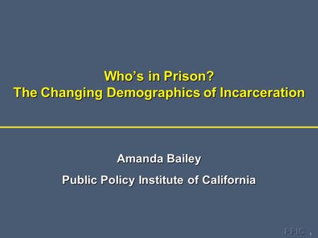1 Who’s in Prison? The Changing Demographics of Incarceration Amanda Bailey Public Policy Institute of California.