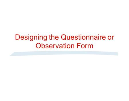 Designing the Questionnaire or Observation Form. Procedure for Developing a Questionnaire Step 1 Step 2 Step 3 Step 5 Step 4 Step 6 Step 7 Step 8 Step.