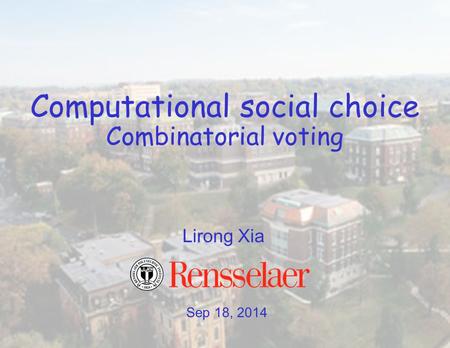 Sep 18, 2014 Lirong Xia Computational social choice Combinatorial voting.