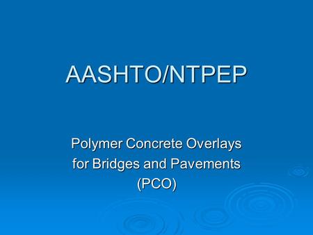 AASHTO/NTPEP Polymer Concrete Overlays for Bridges and Pavements (PCO)
