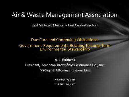 Due Care and Continuing Obligations: Government Requirements Relating to Long-Term Environmental Stewardship A. J. Birkbeck President, American Brownfields.
