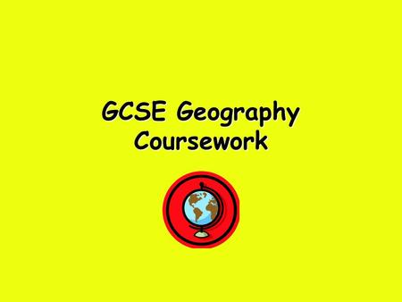 GCSE Geography Coursework. Sections - Max 6 Marks each Applied Understanding Methodology Data Presentation Data Interpretation Evaluation.