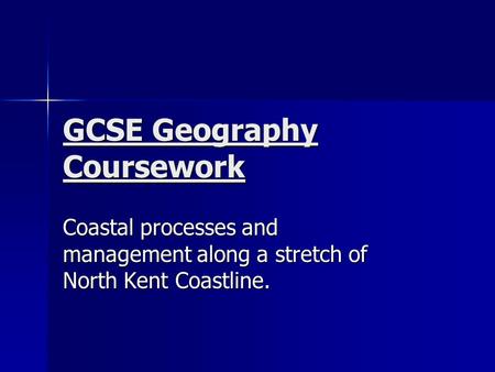 GCSE Geography Coursework Coastal processes and management along a stretch of North Kent Coastline.