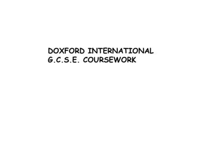 DOXFORD INTERNATIONAL G.C.S.E. COURSEWORK. INTRODUCTION HOW TO DO COURSEWORK.