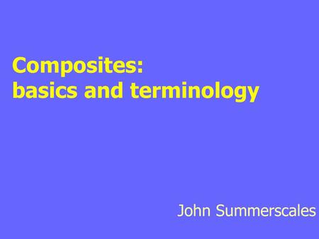 Composites: basics and terminology John Summerscales.