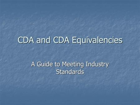 CDA and CDA Equivalencies A Guide to Meeting Industry Standards.