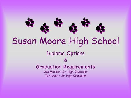 Susan Moore High School Diploma Options & Graduation Requirements Lisa Meeder– Sr. High Counselor Teri Dunn – Jr. High Counselor.