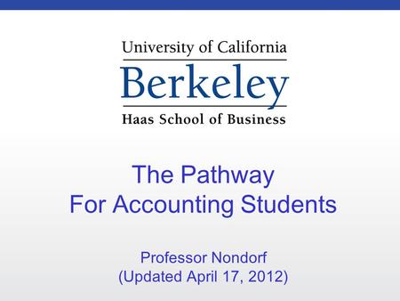 The Pathway For Accounting Students Professor Nondorf (Updated April 17, 2012)