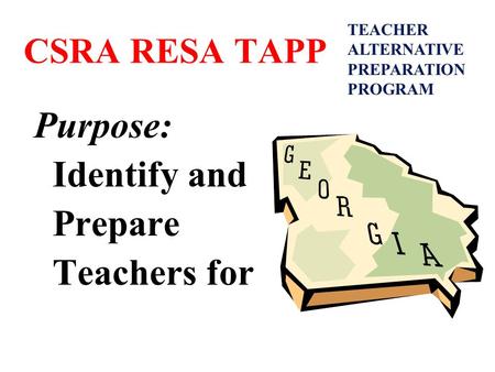 CSRA RESA TAPP Purpose: Identify and Prepare Teachers for TEACHER ALTERNATIVE PREPARATION PROGRAM.