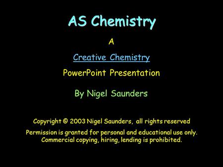 A Creative Chemistry PowerPoint Presentation By Nigel Saunders Copyright © 2003 Nigel Saunders, all rights reserved Permission is granted for personal.