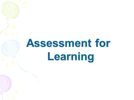 Assessment for Learning. What is the purpose of assessment? To educate or to select?