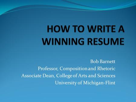 Bob Barnett Professor, Composition and Rhetoric Associate Dean, College of Arts and Sciences University of Michigan-Flint.