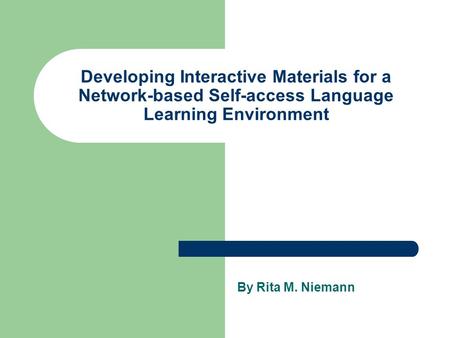 Developing Interactive Materials for a Network-based Self-access Language Learning Environment By Rita M. Niemann.