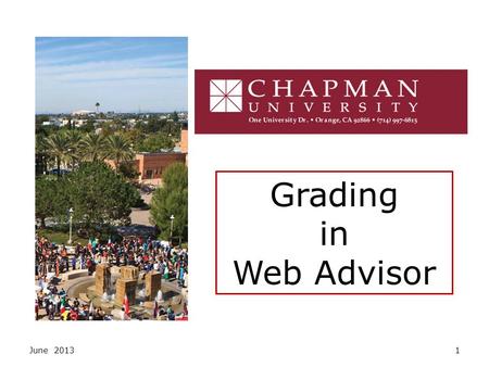 June 20131 Grading in Web Advisor. June 20132 Access WebAdvisor from Chapman University’s Faculty Resources page, or at www.chapman.edu/webadvisor.