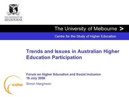 The University of Melbourne > Centre for the Study of Higher Education Trends and Issues in Australian Higher Education Participation Forum on Higher Education.