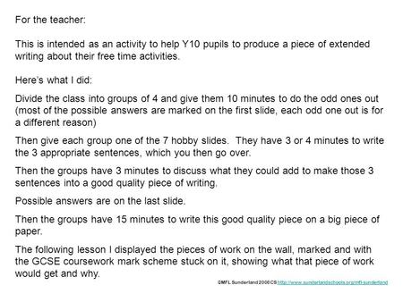 For the teacher: This is intended as an activity to help Y10 pupils to produce a piece of extended writing about their free time activities. Here’s what.