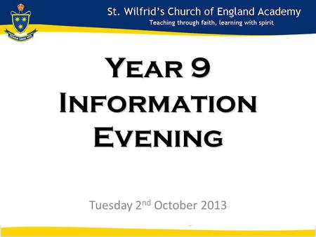 Year 9 Information Evening Tuesday 2 nd October 2013.