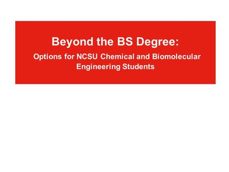 Beyond the BS Degree: Options for NCSU Chemical and Biomolecular Engineering Students.