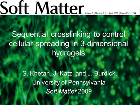 Sequential crosslinking to control cellular spreading in 3-dimensional hydrogels S. Khetan, J. Katz, and J. Burdick University of Pennsylvania Soft Matter.
