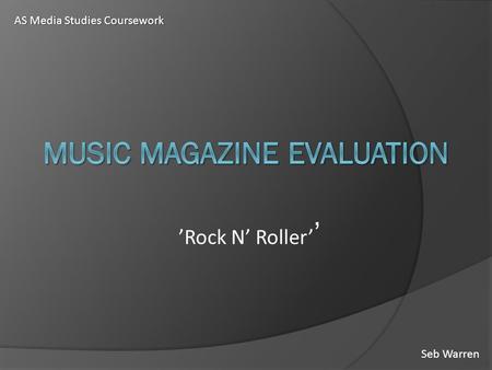 Seb Warren ’Rock N’ Roller’ ’ AS Media Studies Coursework.