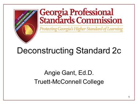 Deconstructing Standard 2c Angie Gant, Ed.D. Truett-McConnell College 1.