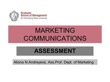 MARKETING COMMUNICATIONS ASSESSMENT Aliona N.Andreyeva, Ass.Prof. Dept. of Marketing.