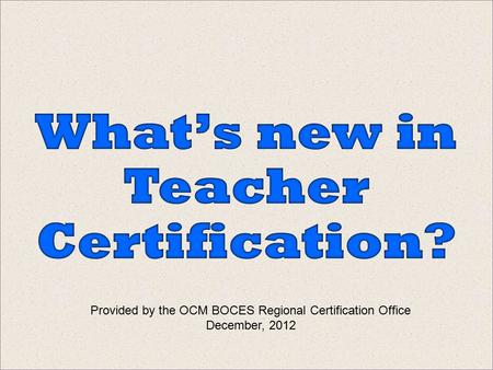Provided by the OCM BOCES Regional Certification Office December, 2012.