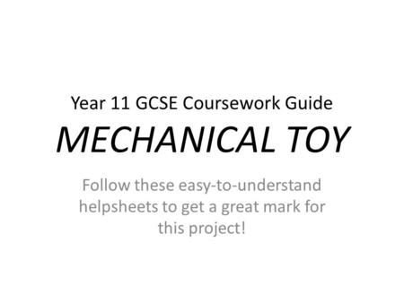 Year 11 GCSE Coursework Guide MECHANICAL TOY