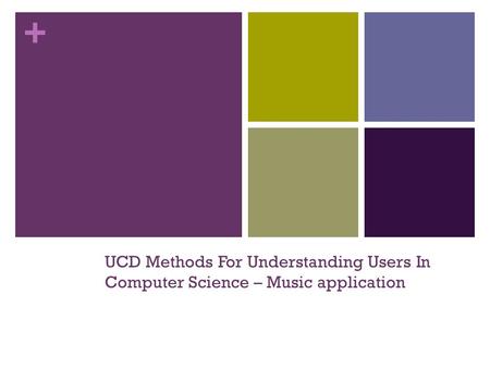 + UCD Methods For Understanding Users In Computer Science – Music application.