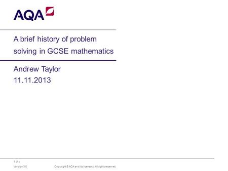 1 of x A brief history of problem solving in GCSE mathematics Andrew Taylor 11.11.2013 Copyright © AQA and its licensors. All rights reserved. Version.