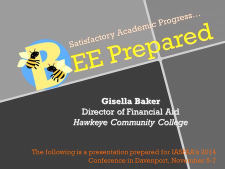Gisella Baker Director of Financial Aid Hawkeye Community College The following is a presentation prepared for IASFAA’s 2014 Conference in Davenport, November.