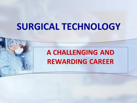 SURGICAL TECHNOLOGY A CHALLENGING AND REWARDING CAREER.