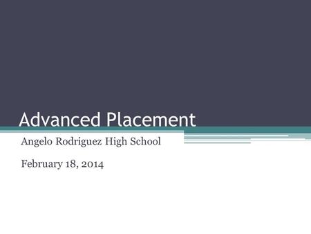 Advanced Placement Angelo Rodriguez High School February 18, 2014.