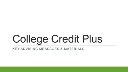 College Credit Plus KEY ADVISING MESSAGES & MATERIALS.