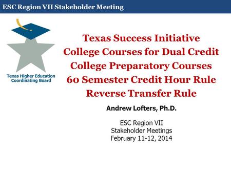 Texas Success Initiative College Courses for Dual Credit College Preparatory Courses 60 Semester Credit Hour Rule Reverse Transfer Rule Andrew Lofters,