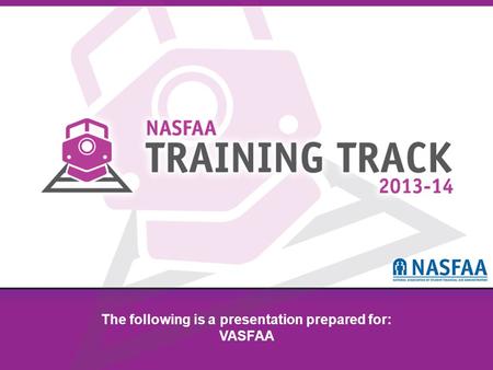 National Association of Student Financial Aid Administrators The following is a presentation prepared for: VASFAA.
