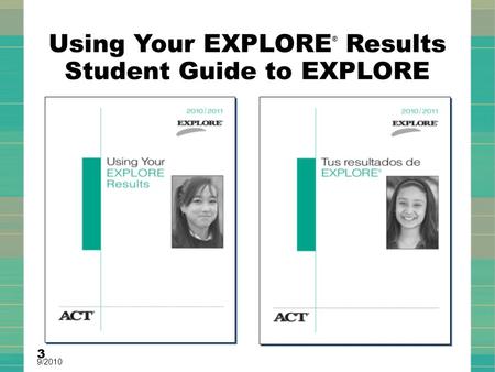 Using Your EXPLORE ® Results Student Guide to EXPLORE 3 9/2010.
